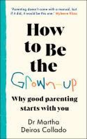 How to Be The Grown-Up de Dr Martha Deiros Collado