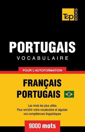 Portugais Vocabulaire - Français-Portugais - pour l'autoformation - 9000 mots de Andrey Taranov