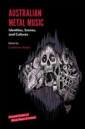 Australian Metal Music – Identities, Scenes, and Cultures de Catherine Hoad