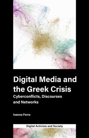 Digital Media and the Greek Crisis – Cyberconflicts, Discourses and Networks de Ioanna Ferra