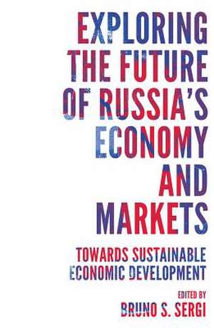 Exploring the Future of Russia`s Economy and Mar – Towards Sustainable Economic Development de Bruno S. Sergi