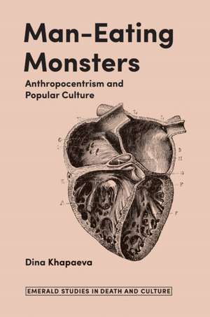 Man–Eating Monsters – Anthropocentrism and Popular Culture de Dina Khapaeva