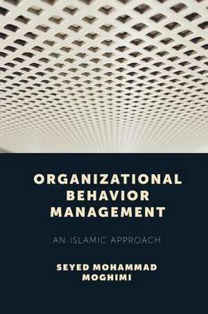 Organizational Behavior Management – An Islamic Approach de Seyed Mohammad Moghimi