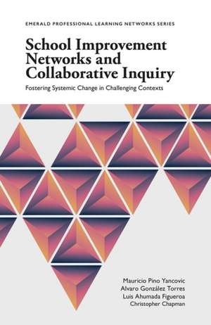 School Improvement Networks and Collaborative In – Fostering Systemic Change in Challenging Contexts de Mauricio Pino Yancovic