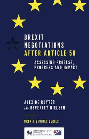 Brexit Negotiations After Article 50 – Assessing Process, Progress and Impact de Alex De Ruyter