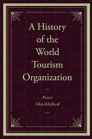 A History of the World Tourism Organization de Peter Shackleford