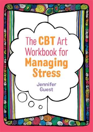 The CBT Art Workbook for Managing Stress de Jennifer Guest