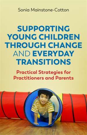 Supporting Young Children Through Change and Everyday Transitions de Sonia Mainstone-Cotton