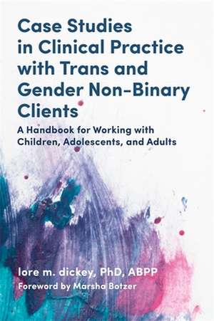 Case Studies in Clinical Practice with Trans and Gender Non-Binary Clients de Lore M Dickey