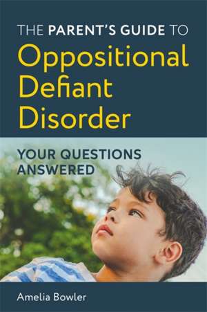 The Parent's Guide to Oppositional Defiant Disorder de Amelia Bowler