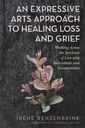 An Expressive Arts Approach to Healing Loss and Grief de Irene Renzenbrink