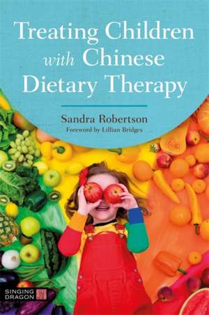 Treating Children with Chinese Dietary Therapy de Sandra Robertson