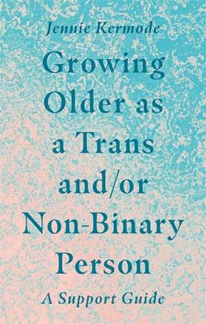 Growing Older as a Trans and/or Non-Binary Person de Jennie Kermode