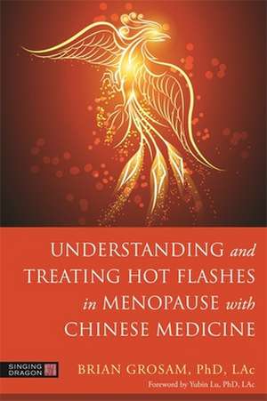 Understanding and Treating Hot Flashes in Menopause with Chinese Medicine de Brian Grosam