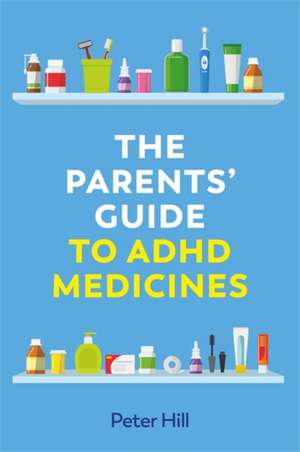 The Parents' Guide to ADHD Medicines de Peter Hill