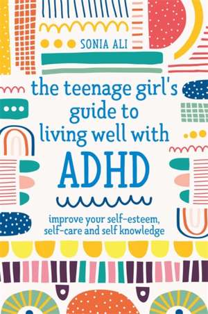 The Teenage Girl's Guide to Living Well with ADHD de Sonia Ali