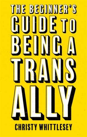 The Beginner's Guide to Being A Trans Ally de Christy Whittlesey