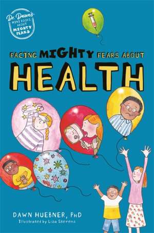 Facing Mighty Fears About Health de Dawn Huebner