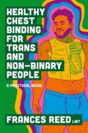 Healthy Chest Binding for Trans and Non-Binary People de Frances Reed