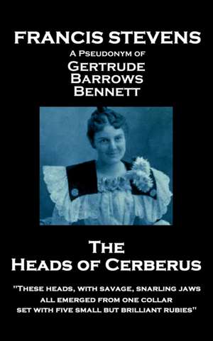 Francis Stevens - The Heads of Cerberus: "These heads, with savage, snarling jaws, all emerged from one collar, set with five small but brilliant rubi de Francis Stevens