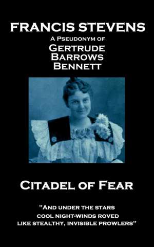 Francis Stevens - Citadel of Fear: "And under the stars cool night-winds roved, like stealthy, invisible prowlers" de Francis Stevens