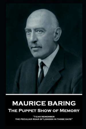 Maurice Baring - The Puppet Show of Memory: 'I can remember the peculiar roar of London in those days'' de Maurice Baring