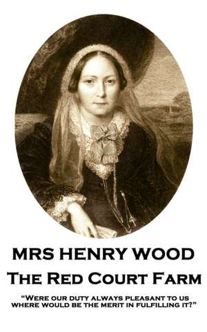 Mrs Henry Wood - The Red Court Farm: "Were our duty always pleasant to us, where would be the merit in fulfilling it?" de Henry Wood