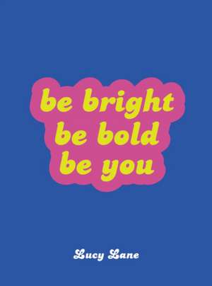 Be Bright, Be Bold, Be You de Lucy Lane