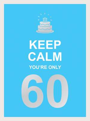 Keep Calm You're Only 60: Wise Words for a Big Birthday de Summersdale Publishers