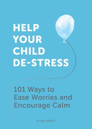 Help Your Child De-Stress de Vicki Vrint