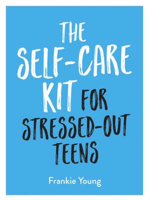 The Self-Care Kit for Stressed-Out Teens de Frankie Young