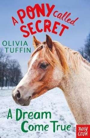 A Pony Called Secret: A Dream Come True de Olivia Tuffin