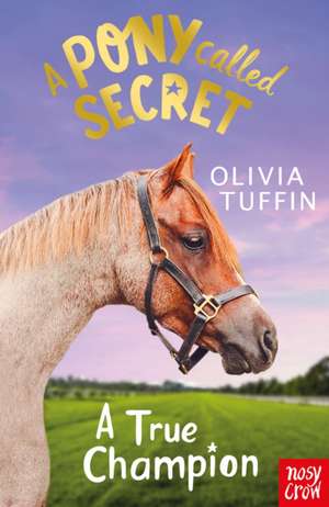 A Pony Called Secret: A True Champion de Olivia Tuffin