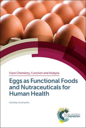 Eggs as Functional Foods and Nutraceuticals for Human Health de Jianping Wu