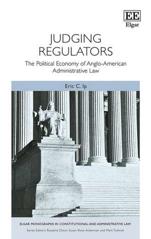 Judging Regulators – The Political Economy of Anglo–American Administrative Law de Eric C. Ip