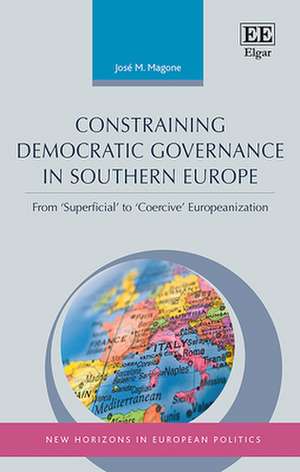 Constraining Democratic Governance in Southern Europe – From ′Superficial′ to ′Coercive′ Europeanization de José M. Magone