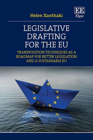 Legislative Drafting for the EU – Transposition Techniques as a Roadmap for Better Legislation and a Sustainable EU de Helen Xanthaki