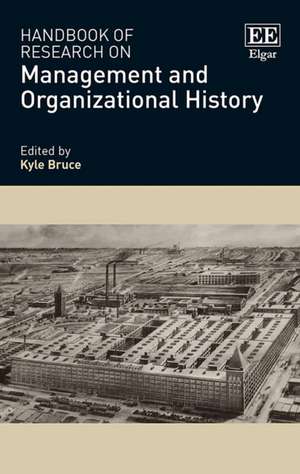 Handbook of Research on Management and Organizational History de Kyle Bruce