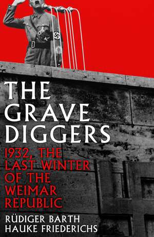 The Gravediggers: 1932, The Last Winter of the Weimar Republic de Hauke Friederichs