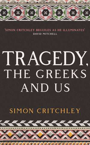 Tragedy, the Greeks and Us de Simon Critchley