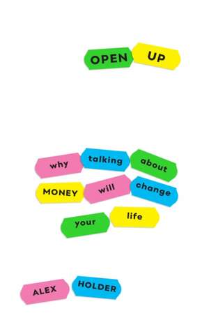 Open Up: Why Talking About Money Will Change Your Life de Alex Holder