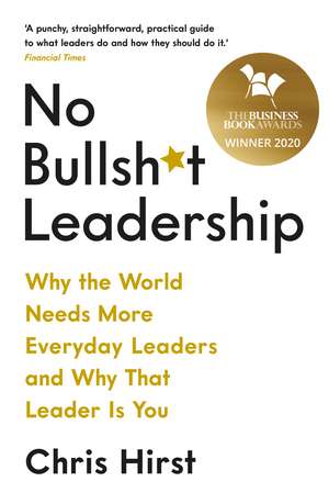 No Bullsh*t Leadership: Why the World Needs More Everyday Leaders and Why That Leader Is You de Chris Hirst