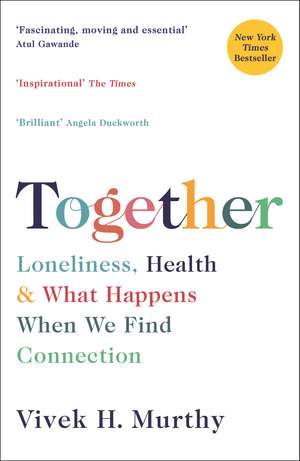 Together: Loneliness, Health and What Happens When We Find Connection de Vivek H Murthy