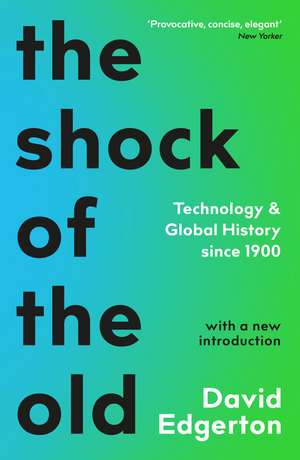 The Shock Of The Old: Technology and Global History since 1900 de David Edgerton