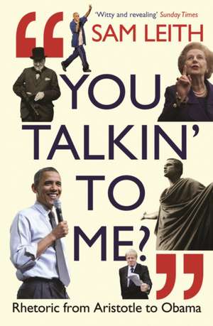 You Talkin' To Me?: Rhetoric from Aristotle to Trump and Beyond ... de Sam Leith