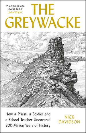 The Greywacke: How a Priest, a Soldier and a School Teacher Uncovered 300 Million Years of History de Nick Davidson