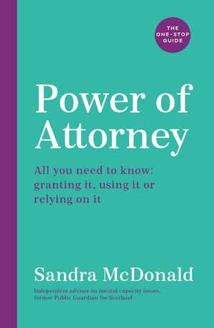 Power of Attorney: The One-Stop Guide: All you need to know: granting it, using it or relying on it de Sandra McDonald