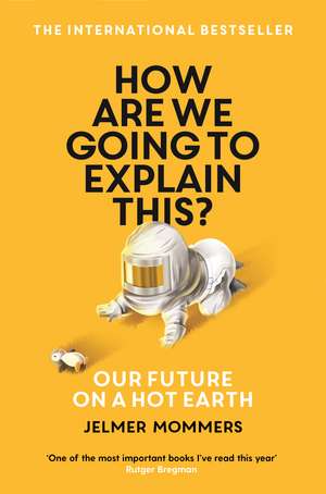 How Are We Going to Explain This?: Our Future on a Hot Earth de Jelmer Mommers