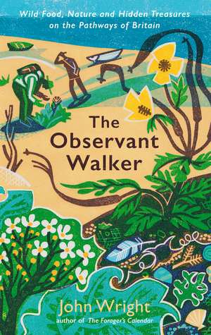 The Observant Walker: Wild Food, Nature and Hidden Treasures on the Pathways of Britain de John Wright