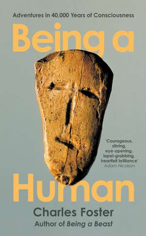 Being a Human: Adventures in 40,000 Years of Consciousness de Charles Foster